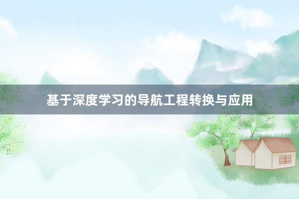 基于深度学习的导航工程转换与应用