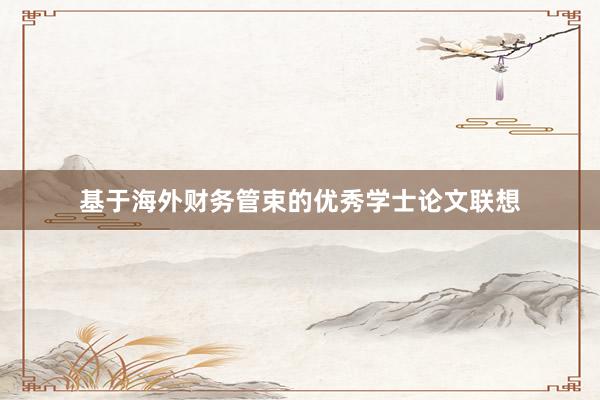 基于海外财务管束的优秀学士论文联想