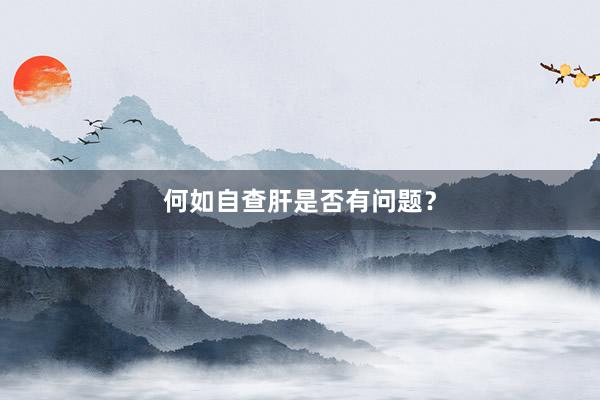 何如自查肝是否有问题？