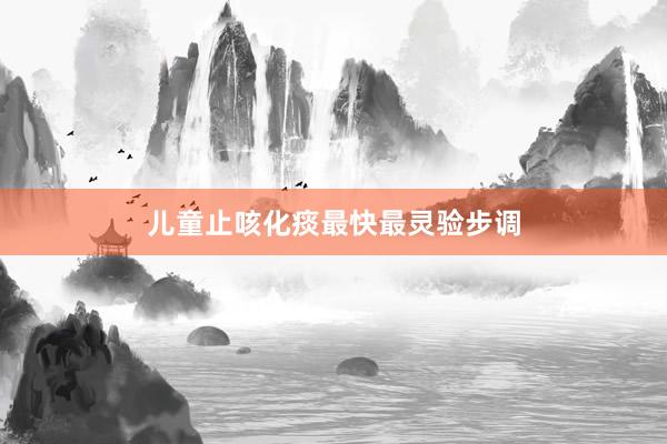 儿童止咳化痰最快最灵验步调